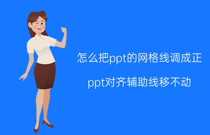 怎么把ppt的网格线调成正 ppt对齐辅助线移不动？